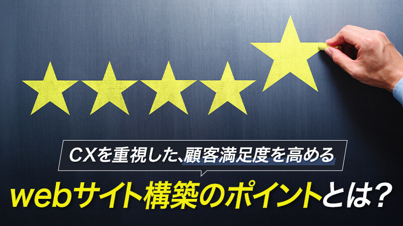 CXを重視した、顧客満足度を高めるwebサイト構築のポイントとは？－お