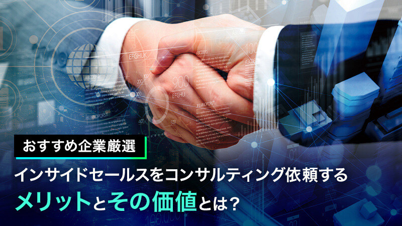 【おすすめ企業厳選】インサイドセールスをコンサルティング依頼するメリットとその価値とは？