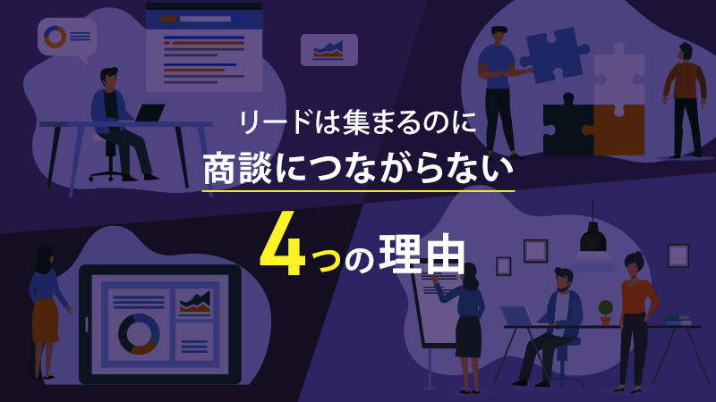 リードは集まるのに商談につながらない4つの理由