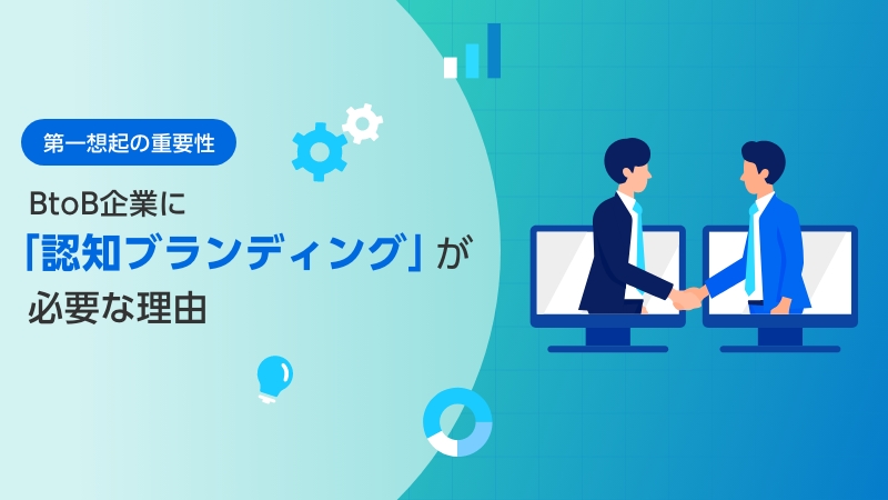 【第一想起の重要性】BtoB企業に「認知ブランディング」が必要な理由