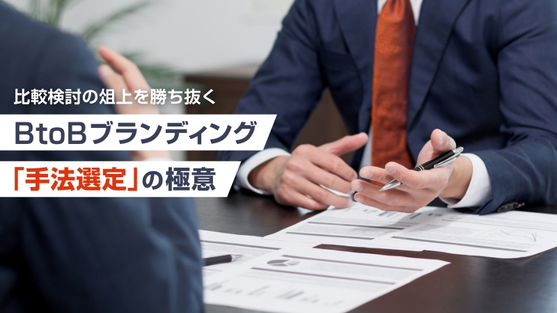 比較検討の俎上を勝ち抜くBtoBブランディング「手法選定」の極意