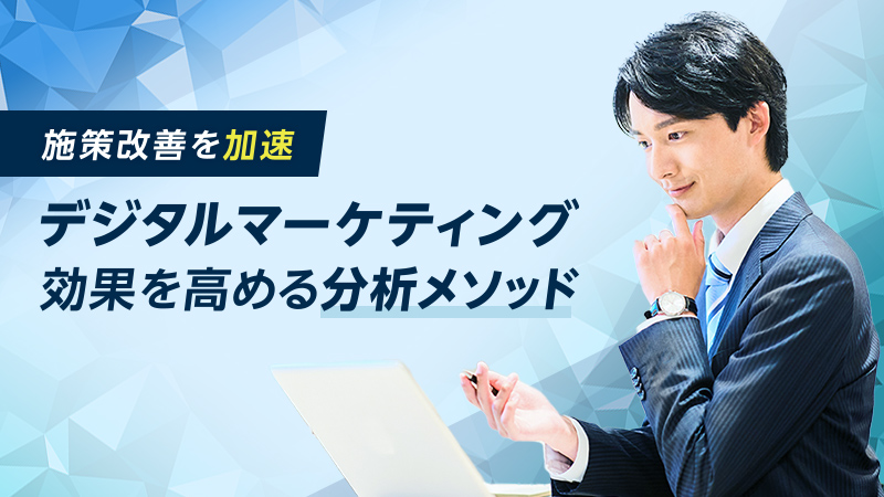【施策改善を加速】デジタルマーケティング効果を高める分析メソッド