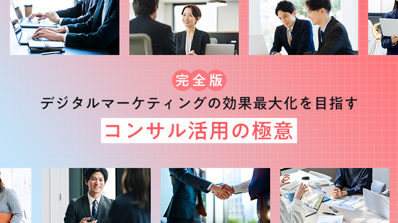 【完全版】デジタルマーケティングの効果最大化を目指すコンサル活用の極意