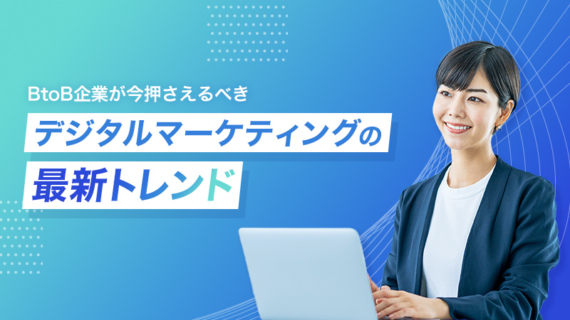 BtoB企業が今押さえるべきデジタルマーケティングの最新トレンド