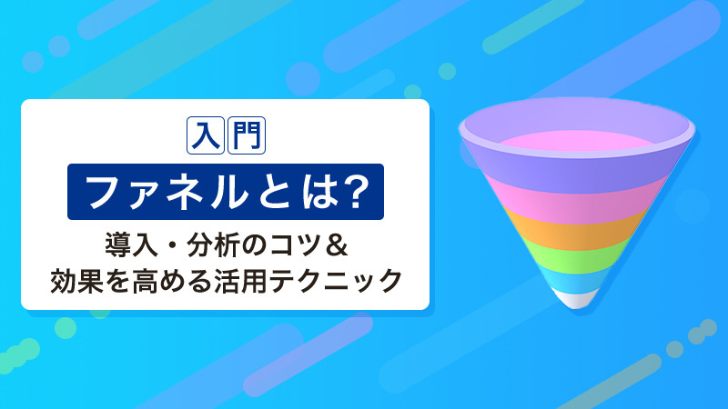 【入門】ファネルとは？導入・分析のコツ＆効果を高める活用テクニック