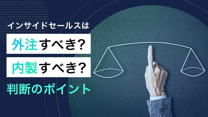 インサイドセールスは外注すべき？内製すべき？判断のポイント