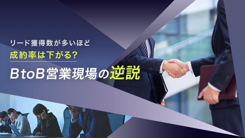 リード獲得数が多いほど成約率は下がる？BtoB営業現場の逆説