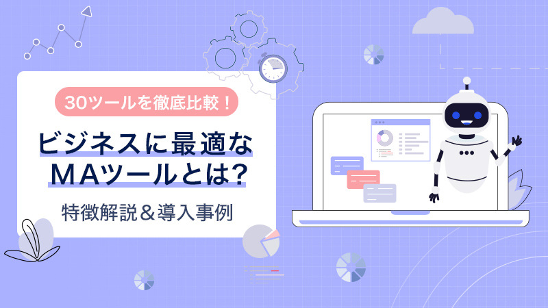 【30ツールを徹底比較！】ビジネスに最適なMAツールとは？特徴解説＆導入事例