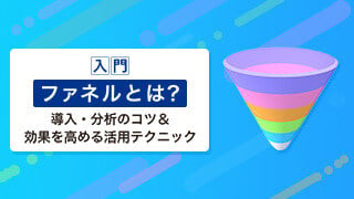 【入門】ファネルとは？導入・分析のコツ＆効果を高める活用テクニック