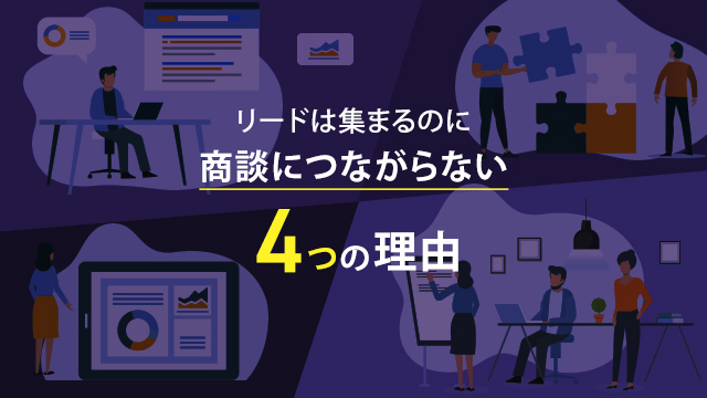リードは集まるのに商談につながらない4つの理由