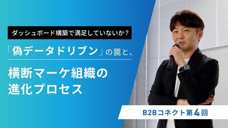 ダッシュボード構築で満足していないか？「偽データドリブン」の罠と、横断マーケ組織の進化プロセス 