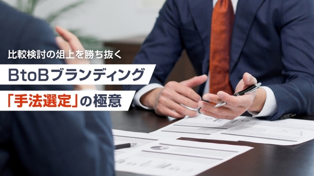 比較検討の俎上を勝ち抜くBtoBブランディング「手法選定」の極意