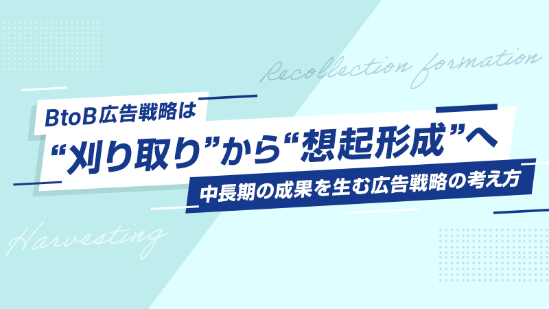 BtoB広告戦略は“刈り取り”から“想起形成”へ 中長期の成果を生む広告戦略の考え方