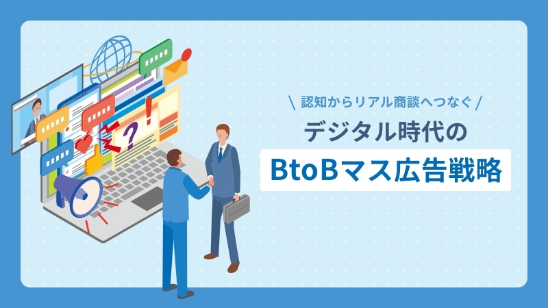 認知からリアル商談へつなぐデジタル時代のBtoBマス広告戦略