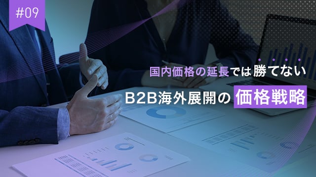 #09 国内価格の延長では勝てない──B2B海外展開の価格戦略