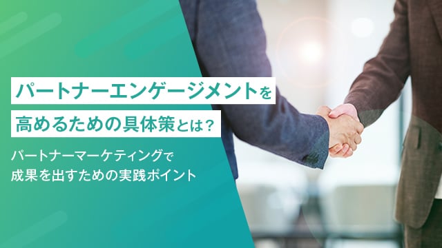 パートナーエンゲージメントを高めるための具体策とは?―パートナーマーケティングで成果を出すための実践ポイント―