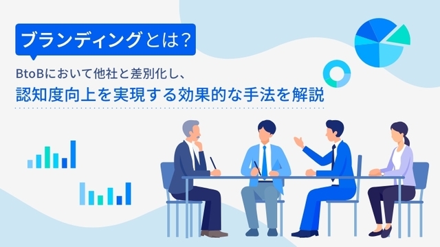ブランディングとは?BtoBにおいて他社と差別化し認知度向上を実現する効果的な手法を解説