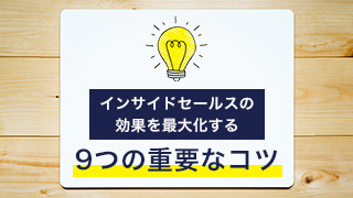 インサイドセールスの効果を最大化する9つの重要なコツ