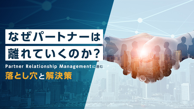 なぜパートナーは離れていくのか？Partner Relationship Managementに潜む落とし穴と解決策