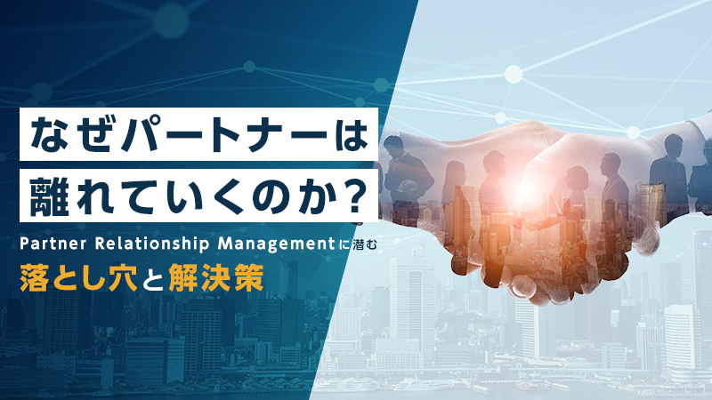 なぜパートナーは離れていくのか？Partner Relationship Managementに潜む落とし穴と解決策