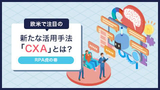 【RPA虎の巻】欧米で注目の新たな活用手法「CXA」とは？