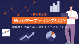 【初心者必見】Webマーケティングとは？効率良く企業利益を追求する手法をご紹介